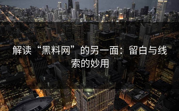 解读“黑料网”的另一面：留白与线索的妙用  第1张