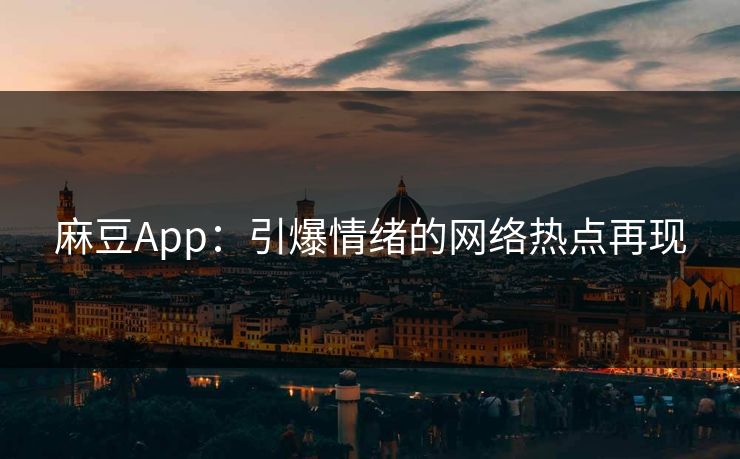 麻豆App：引爆情绪的网络热点再现  第1张